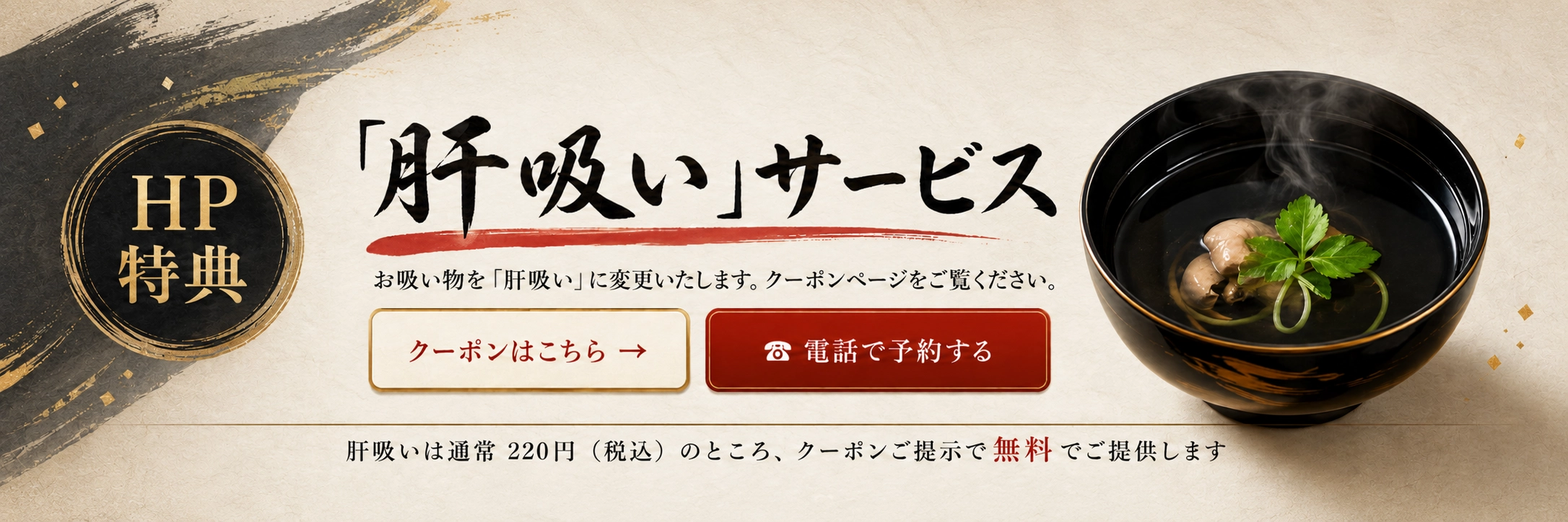 HP特典 「肝吸い」サービス お吸い物を肝吸いに変更いたします。肝吸いは通常220円（税込）のところ、クーポンご提示で無料でご提供します